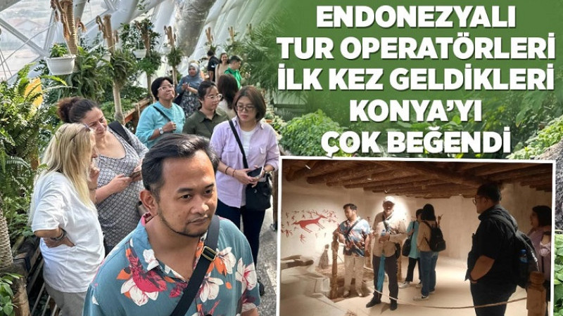 ENDONEZYALI TUR OPERATÖRLERİ İLK KEZ GELDİKLERİ KONYA’YI ÇOK BEĞENDİ