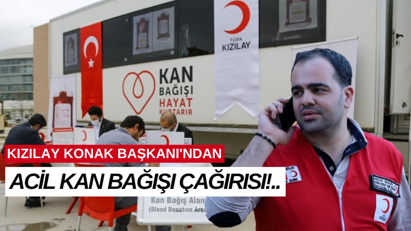 KIZILAY KONAK BAŞKANI'NDAN ACİL KAN BAĞIŞI ÇAĞIRISI!