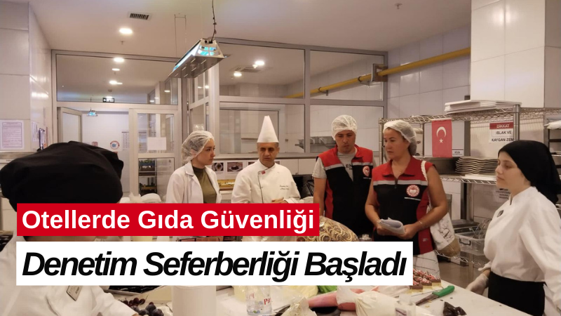 ‘’Otellerde Gıda Güvenliği İçin Denetim Seferberliği Başladı”