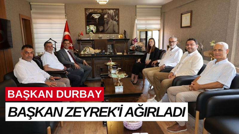 BAŞKAN DURBAY BAŞKAN ZEYREK'İ AĞIRLADI