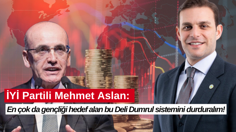 İYİ Partili Mehmet Aslan: En çok da gençliği hedef alan bu ‘Deli Dumrul’ sistemini durduralım! 