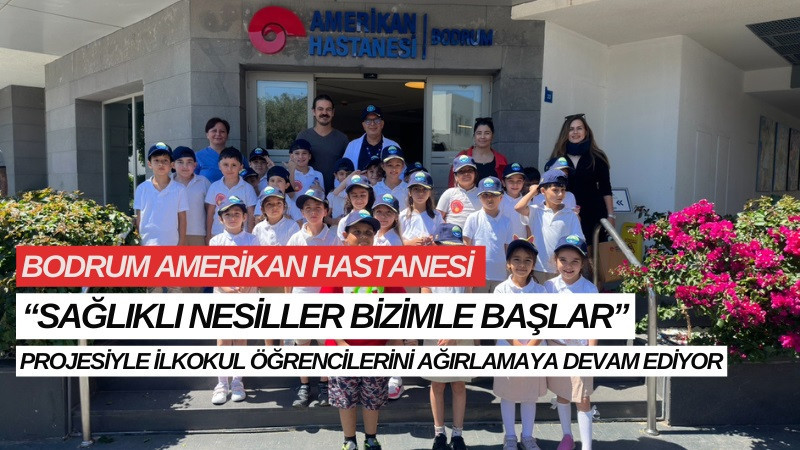 BODRUM AMERİKAN HASTANESİ “SAĞLIKLI NESİLLER BİZİMLE BAŞLAR