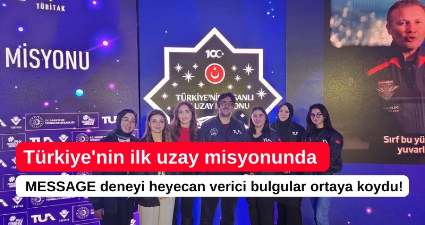 Türkiye'nin ilk uzay misyonunda yer alan MESSAGE deneyi heyecan verici bulgular