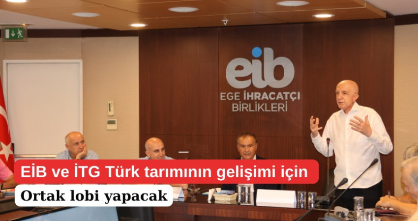 EİB ve İTG Türk tarımının gelişimi için ortak lobi yapacak