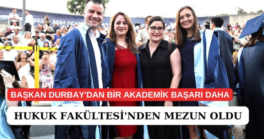 BAŞKAN DURBAY'DAN BİR AKADEMİK BAŞARI DAHA: HUKUK FAKÜLTESİ'NDEN MEZUN OLDU