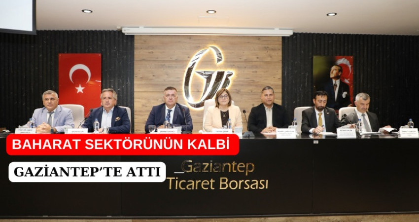 BAHARAT SEKTÖRÜNÜN KALBİ GAZİANTEP’TE ATTI