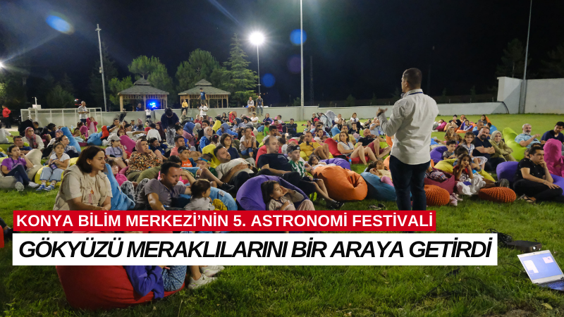 5. ASTRONOMİ FESTİVALİ GÖKYÜZÜ MERAKLILARINI BİR ARAYA GETİRDİ