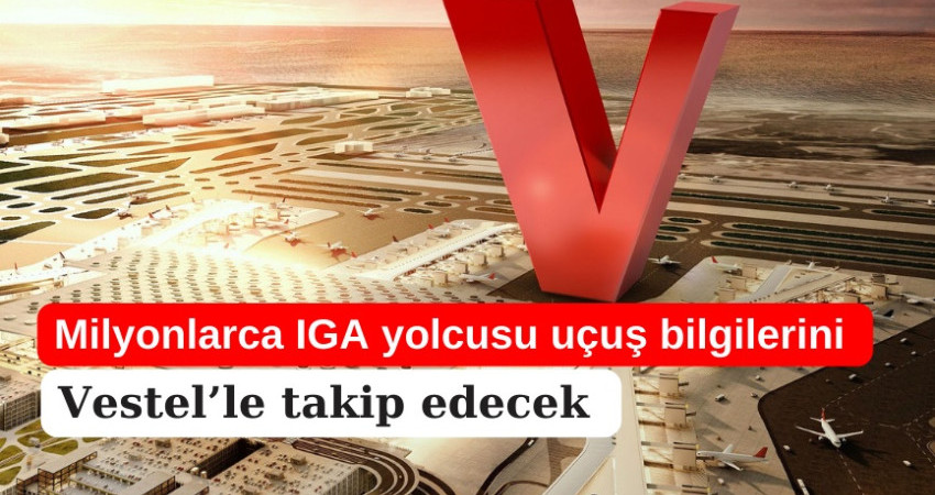 Milyonlarca IGA yolcusu uçuş bilgilerini  Vestel’le takip edecek