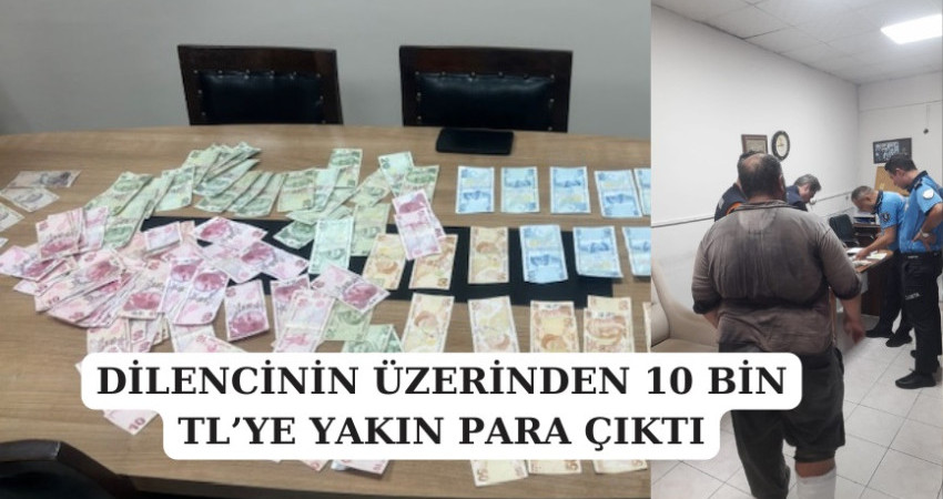 DİLENCİNİN ÜZERİNDEN 10 BİN TL’YE YAKIN PARA ÇIKTI