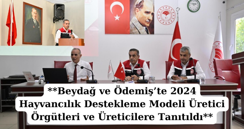 Beydağ ve Ödemiş’te 2024 Hayvancılık Destekleme Modeli Üretici Örgütleri ve Üreticilere Tanıtıldı