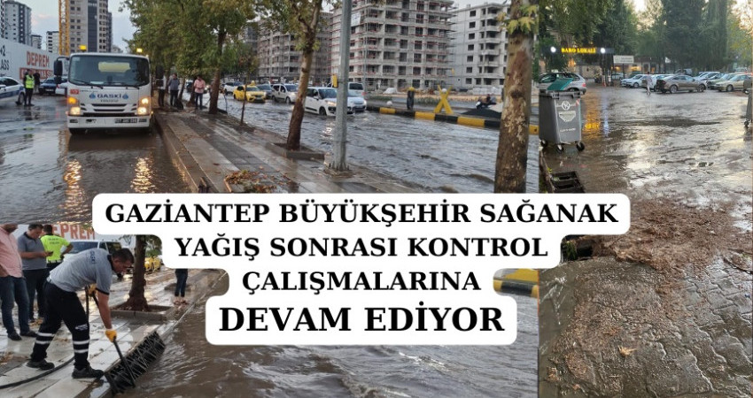 GAZİANTEP BÜYÜKŞEHİR SAĞANAK YAĞIŞ SONRASI KONTROL ÇALIŞMALARINA DEVAM EDİYOR