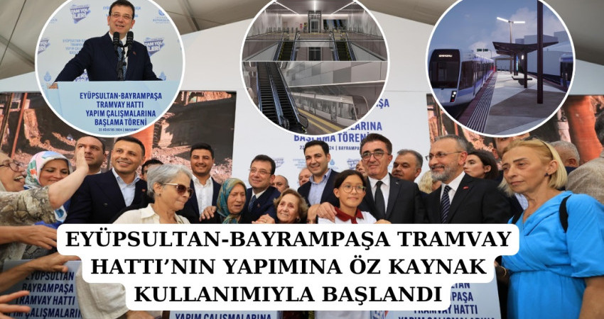 EYÜPSULTAN-BAYRAMPAŞA TRAMVAY HATTI’NIN YAPIMINA ÖZ KAYNAK KULLANIMIYLA BAŞLANDI