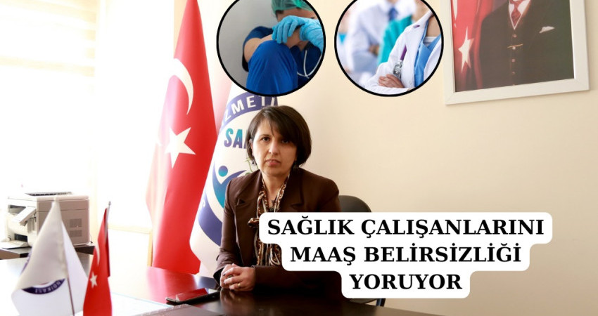 SAĞLIK ÇALIŞANLARINI MAAŞ BELİRSİZLİĞİ YORUYOR