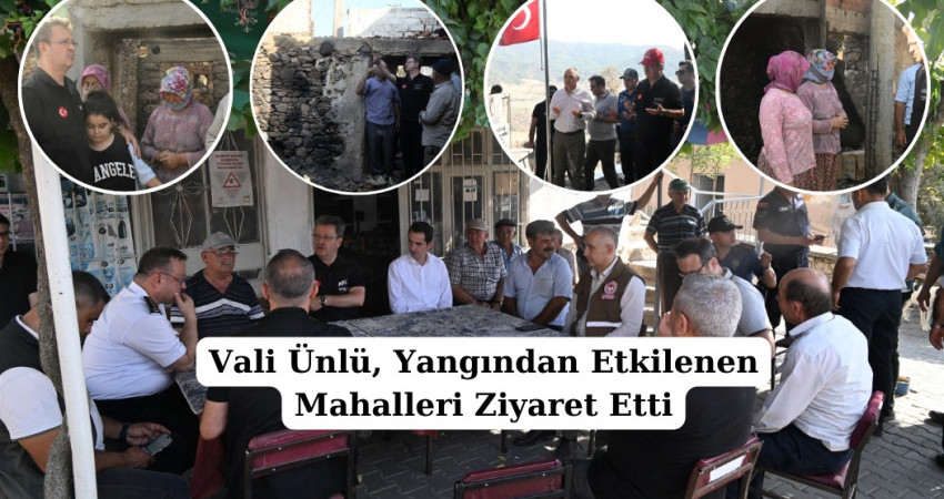 Vali Ünlü, Yangından Etkilenen Mahalleri Ziyaret Etti