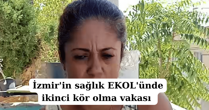   İzmir'in sağlık EKOL'ünde ikinci kör olma vakası