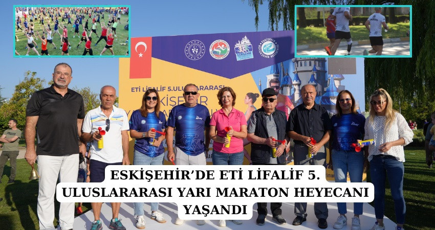 ESKİŞEHİR’DE ETİ LİFALİF 5. ULUSLARARASI YARI MARATON HEYECANI YAŞANDI