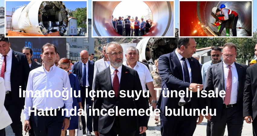 İmamoğlu İçme suyu Tüneli İsale Hattı’nda incelemede bulundu