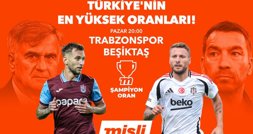 Trabzonspor – Beşiktaş derbisinin heyecanı en yüksek oranlarla Misli’de yaşanacak