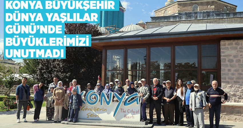 KONYA DÜNYA YAŞLILAR GÜNÜ’NDE BÜYÜKLERİMİZİ UNUTMADI