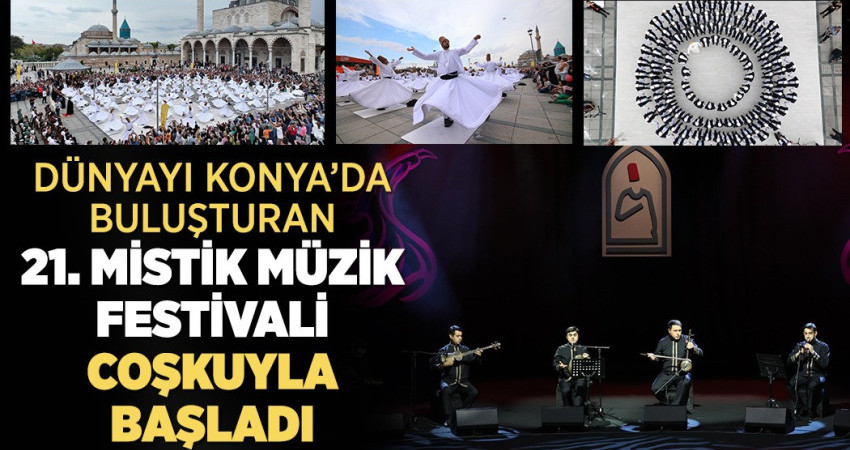 DÜNYAYI KONYA’DA BULUŞTURAN 21. MİSTİK MÜZİK FESTİVALİ COŞKUYLA BAŞLADI