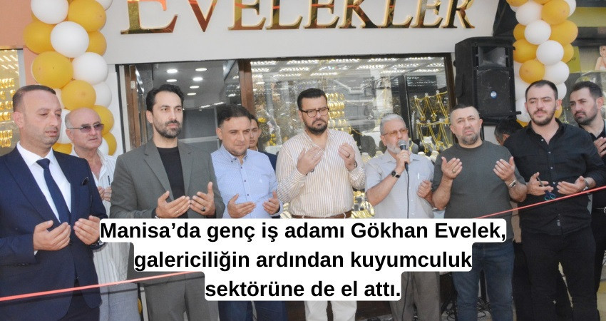 Manisa’da genç iş adamı Gökhan Evelek, galericiliğin ardından kuyumculuk sektörüne de el attı.