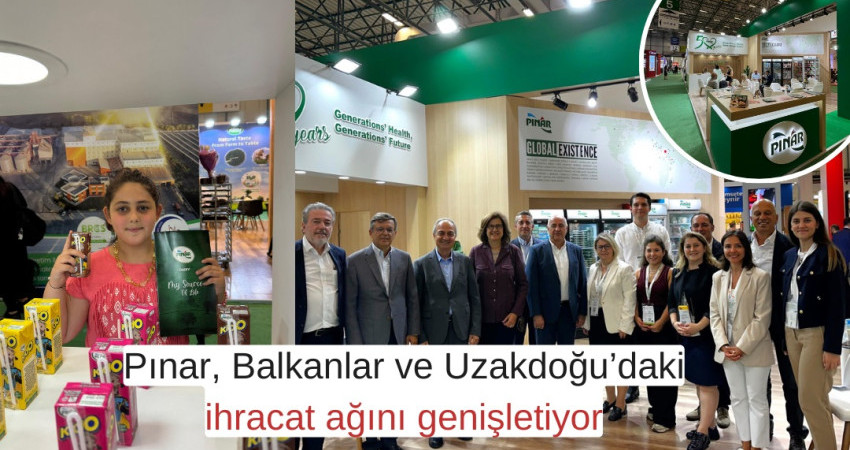 Pınar, Balkanlar ve Uzakdoğu’daki ihracat ağını genişletiyor