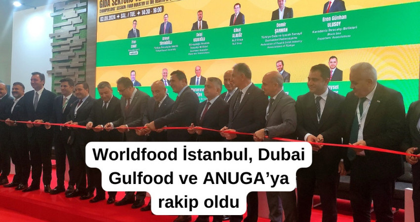 Worldfood İstanbul, Dubai Gulfood ve ANUGA’ya rakip oldu