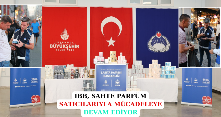 İBB, SAHTE PARFÜM SATICILARIYLA MÜCADELEYE DEVAM EDİYOR