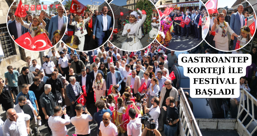 GASTROANTEP KORTEJİ İLE FESTİVAL BAŞLADI