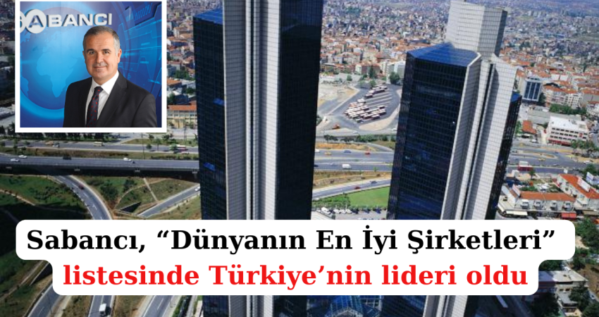 Sabancı, “Dünyanın En İyi Şirketleri”   listesinde Türkiye’nin lideri oldu