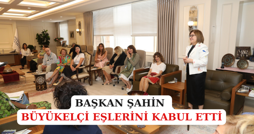 BAŞKAN ŞAHİN, BÜYÜKELÇİ EŞLERİNİ KABUL ETTİ