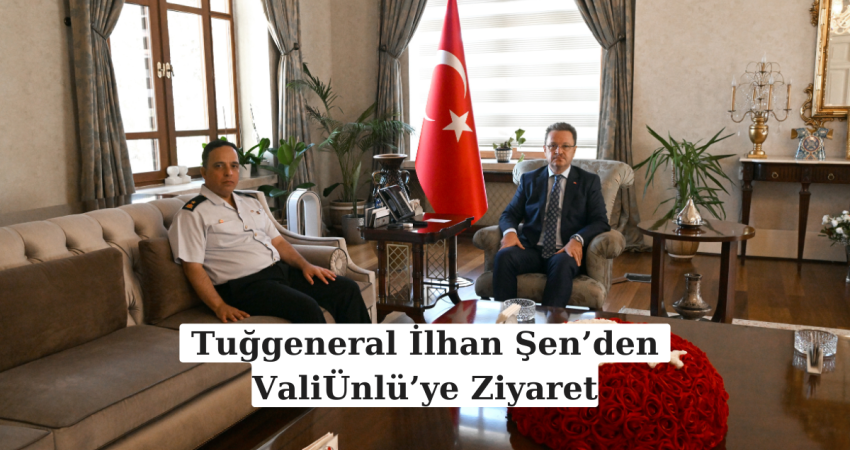 Tuğgeneral İlhan Şen’den Vali Ünlü’ye Ziyaret