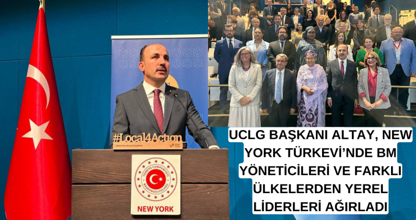  UCLG BAŞKANI ALTAY, NEW YORK TÜRKEVİ’NDE BM YÖNETİCİLERİ VE FARKLI ÜLKELERDEN YEREL LİDERLERİ AĞIRL