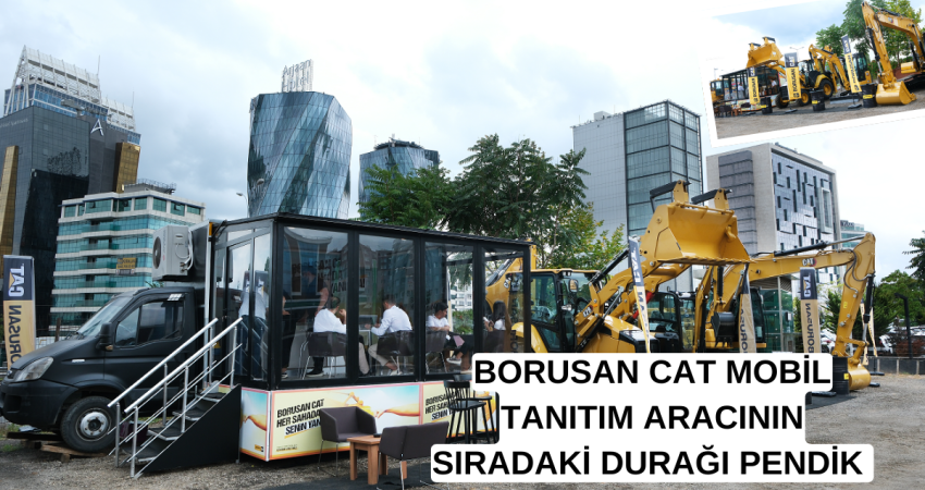 BORUSAN CAT MOBİL TANITIM ARACININ SIRADAKİ DURAĞI PENDİK