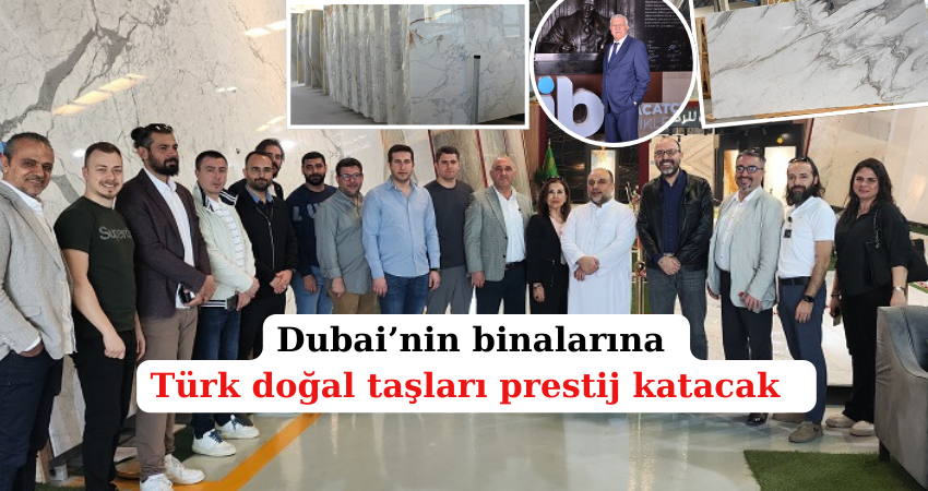 Dubai’nin binalarına Türk doğal taşları prestij katacak