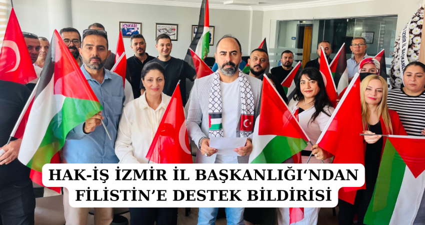 HAK-İŞ İZMİR İL BAŞKANLIĞI‘NDAN FİLİSTİN’E DESTEK BİLDİRİSİ