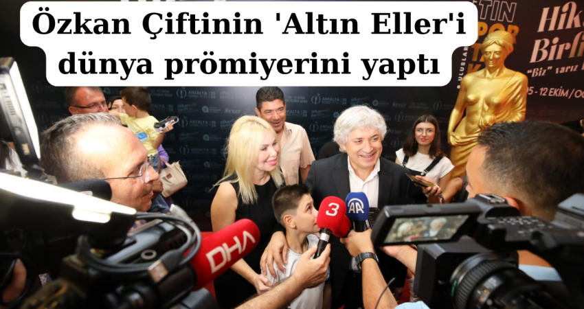 Özkan Çiftinin 'Altın Eller'i dünya prömiyerini yaptı