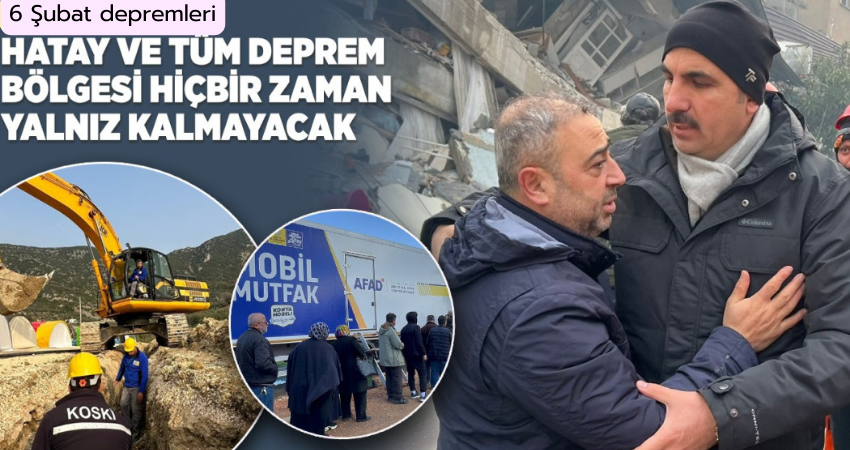 HATAY VE TÜM DEPREM BÖLGESİ HİÇBİR ZAMAN YALNIZ KALMAYACAK